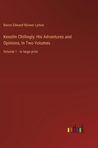 Kenelm Chillingly; His Adventures and Opinions, In Two Volumes