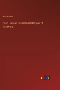 Price List and Illustrated Catalogue of Hardware