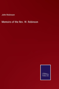 Memoirs of the Rev. W. Robinson
