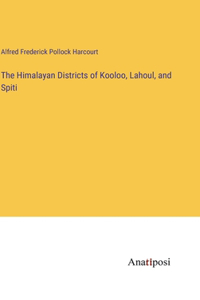 Himalayan Districts of Kooloo, Lahoul, and Spiti