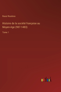 Histoire de la société française au Moyen-Age (987-1483): Tome 1