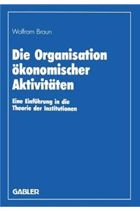 Die Organisation Ökonomischer Aktivitäten: Eine Einführung in Die Theorie Der Institutionen