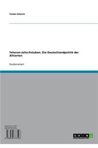 Teheran-Jalta-Potsdam. Die Deutschlandpolitik Der Alliierten