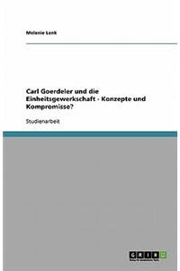 Carl Goerdeler und die Einheitsgewerkschaft - Konzepte und Kompromisse?