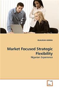 Market Focused Strategic Flexibility