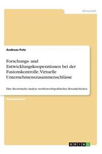 Forschungs- und Entwicklungskooperationen bei der Fusionskontrolle. Virtuelle Unternehmenszusammenschlüsse