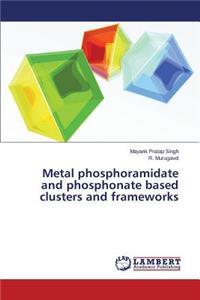 Metal Phosphoramidate and Phosphonate Based Clusters and Frameworks