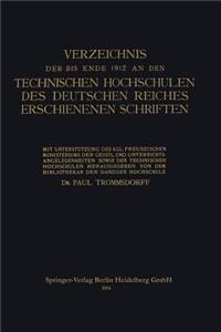 Verzeichnis der bis Ende 1912 an den Technischen Hochschulen des Deutschen Reiches Erschienenen Schriften