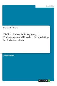 Textilindustrie in Augsburg. Bedingungen und Ursachen ihres Aufstiegs im Industriezeitalter