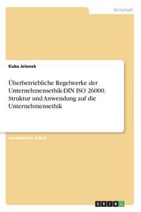 Überbetriebliche Regelwerke der Unternehmensethik-DIN ISO 26000. Struktur und Anwendung auf die Unternehmensethik