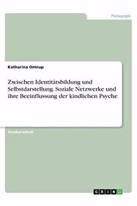 Zwischen Identitätsbildung und Selbstdarstellung. Soziale Netzwerke und ihre Beeinflussung der kindlichen Psyche