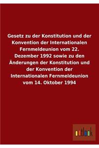 Gesetz Zu Der Konstitution Und Der Konvention Der Internationalen Fernmeldeunion Vom 22. Dezember 1992 Sowie Zu Den Anderungen Der Konstitution Und de