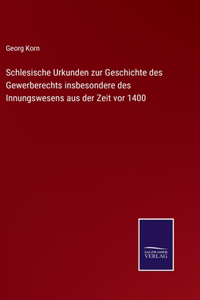 Schlesische Urkunden zur Geschichte des Gewerberechts insbesondere des Innungswesens aus der Zeit vor 1400