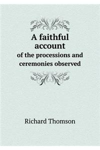 A faithful account of the processions and ceremonies observed
