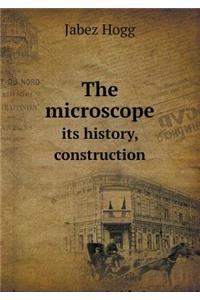 The Microscope Its History, Construction