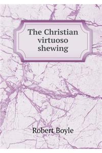 The Christian virtuoso shewing