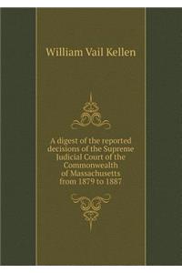 A Digest of the Reported Decisions of the Supreme Judicial Court of the Commonwealth of Massachusetts from 1879 to 1887
