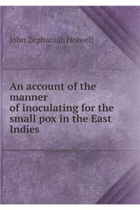 An account of the manner of inoculating for the small pox in the East Indies