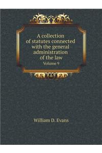 A collection of statutes connected with the general administration of the law Volume 9