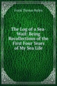 Log of a Sea-Waif: Being Recollections of the First Four Years of My Sea Life