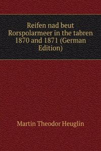 Reifen nad beut Rorspolarmeer in the tabren 1870 and 1871 (German Edition)