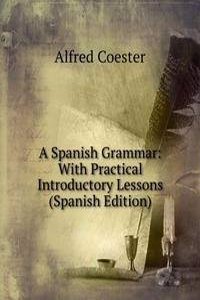 Spanish Grammar: With Practical Introductory Lessons (Spanish Edition)