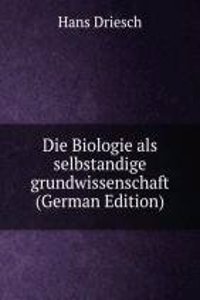 Die Biologie als selbstandige grundwissenschaft (German Edition)