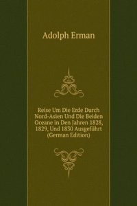 Reise Um Die Erde Durch Nord-Asien Und Die Beiden Oceane in Den Jahren 1828, 1829, Und 1830 Ausgefuhrt (German Edition)