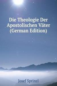 Die Theologie Der Apostolischen Vater (German Edition)