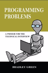 PROGRAMMING PROBLEMS: A PRIMER FOR THE TECHNICAL INTERVIEW VOL: 1
