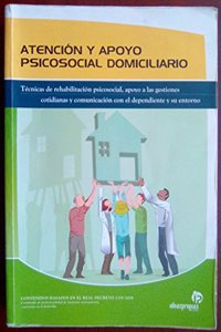 Atencion y apoyo psicosocial domiciliario: Tecnicas de rehabilitacion psicosocial, apoyo a las gestiones cotidianas y comunicacion con el dependiente y su entorno.