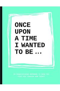 Once Upon a Time I Wanted to Be…