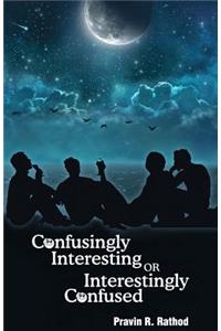 Confusingly Interesting or Interestingly Confused