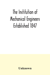 Institution of Mechanical Engineers Established 1847. List of Members Ist March 1907 Articles and By Laws