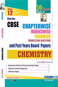 Shiv Das CBSE Chapterwise Markswise Yearwise Board Exam Questions and Past Years Board Papers Chemistry for Class 12 (2019 Board Exam Edition)