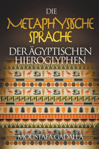 Die Metaphysische Sprache Der Ägyptischen Hieroglyphen