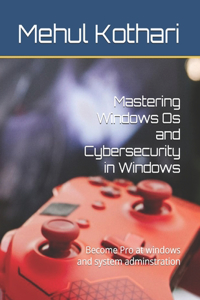 Mastering Windows Os and Cybersecurity in Windows