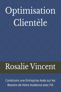 Optimisation Clientèle: Construire une Entreprise Axée sur les Besoins de Votre Audience avec l'IA