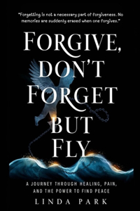 Forgive, Don't Forget, But Fly