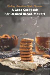 Baking Southern-style Biscuits_ A Good Cookbook For Desired Bread-makers