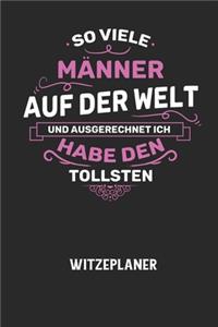 SO VIELE MÄNNER AUF DER WELT UND AUSGERECHNET ICH HABE DEN TOLLSTEN - Witzeplaner