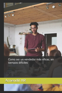 Como ser un vendedor más eficaz en tiempos difíciles