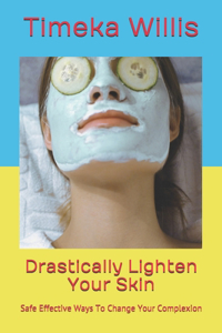 Drastically Lighten Your Skin