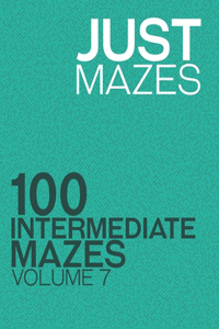 Just Mazes: 100 Intermediate Mazes: Volume 7