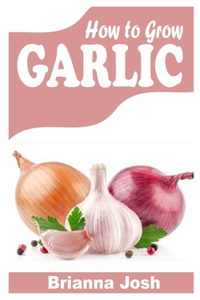 How to Grow Garlic