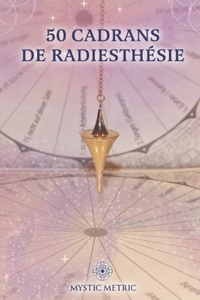 50 Planches & Cadrans de Radiesthésie pour Pendule Divinatoire Mystic Metric Dowsing Charts