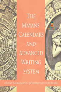 The Mayans' Calendars and Advanced Writing System - History Books Age 9-12 Children's History Books