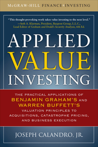 Applied Value Investing: The Practical Application of Benjamin Graham and Warren Buffett's Valuation Principles to Acquisitions, Catastrophe Pricing and Business Execution