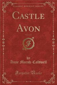 Castle Avon, Vol. 2 of 3 (Classic Reprint)
