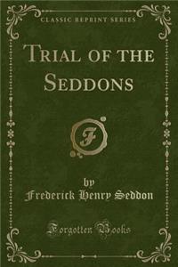 Trial of the Seddons (Classic Reprint)